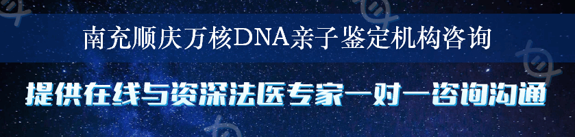 南充顺庆万核DNA亲子鉴定机构咨询